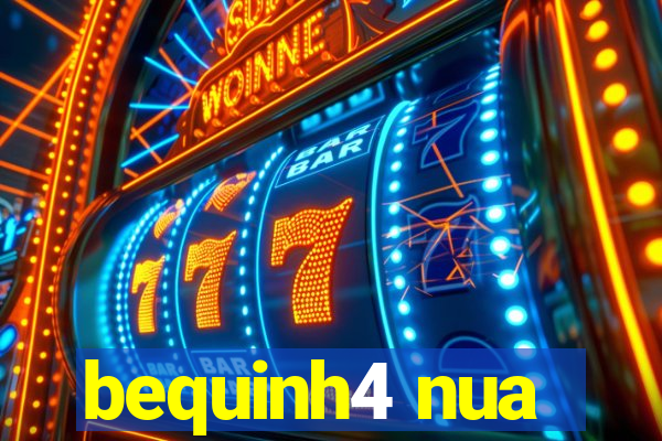 bequinh4 nua